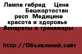Лампа-гибрид  › Цена ­ 1 600 - Башкортостан респ. Медицина, красота и здоровье » Аппараты и тренажеры   